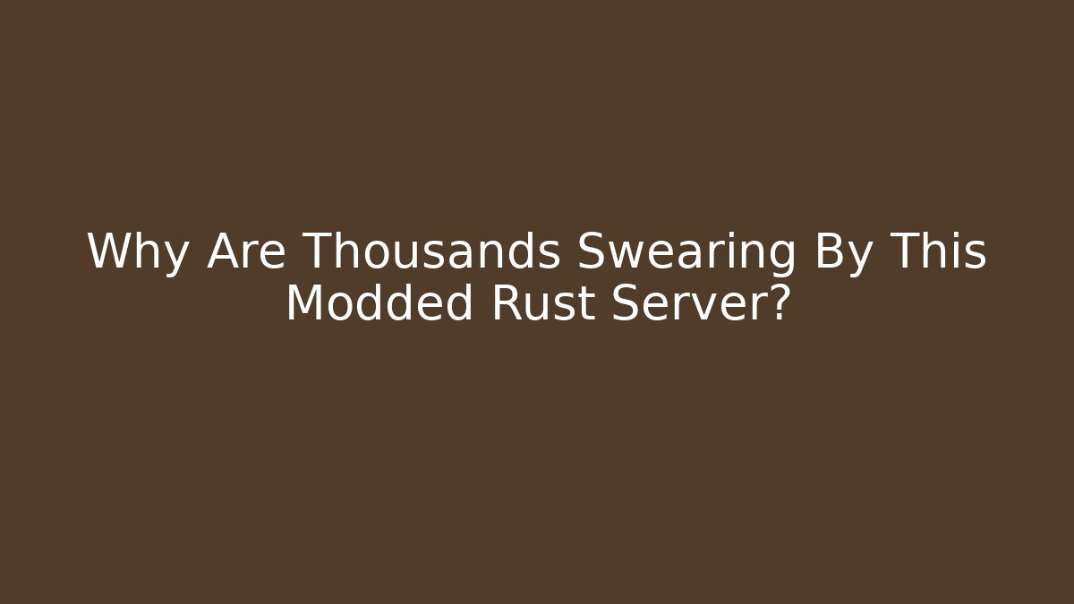 Why Are Thousands Swearing By This Modded Rust Server?