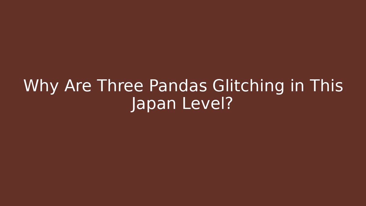 Why Are Three Pandas Glitching in This Japan Level?