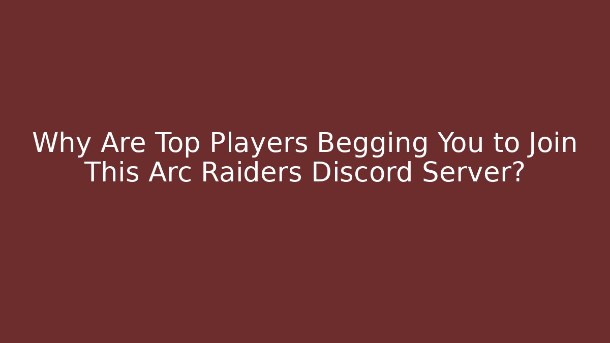 Why Are Top Players Begging You to Join This Arc Raiders Discord Server?