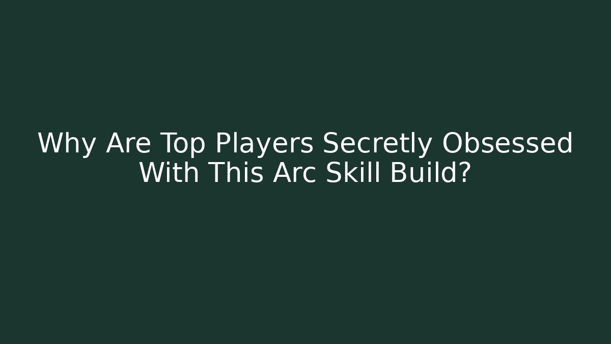 Why Are Top Players Secretly Obsessed With This Arc Skill Build?