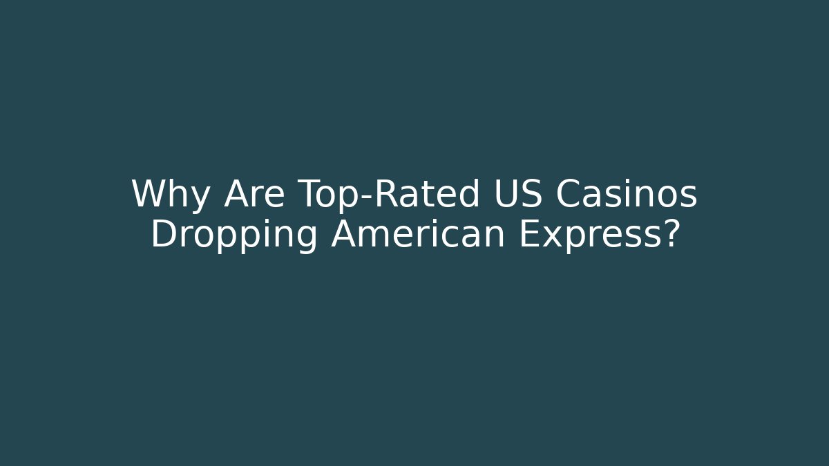 Why Are Top-Rated US Casinos Dropping American Express?