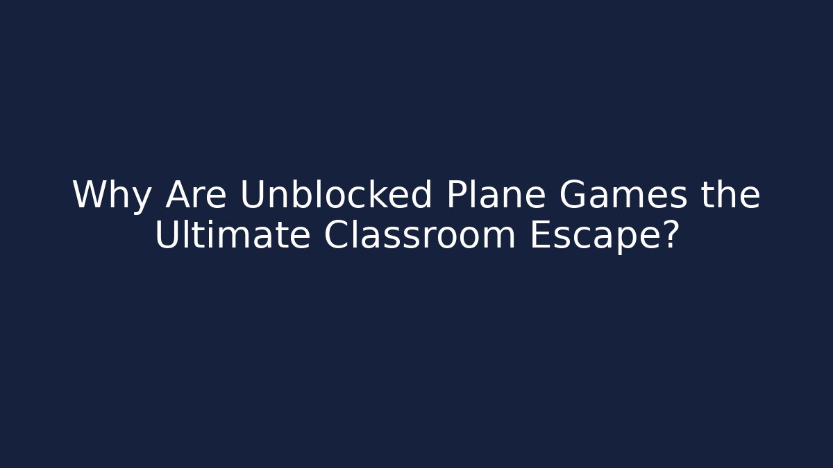 Why Are Unblocked Plane Games the Ultimate Classroom Escape? - Create More Assets
