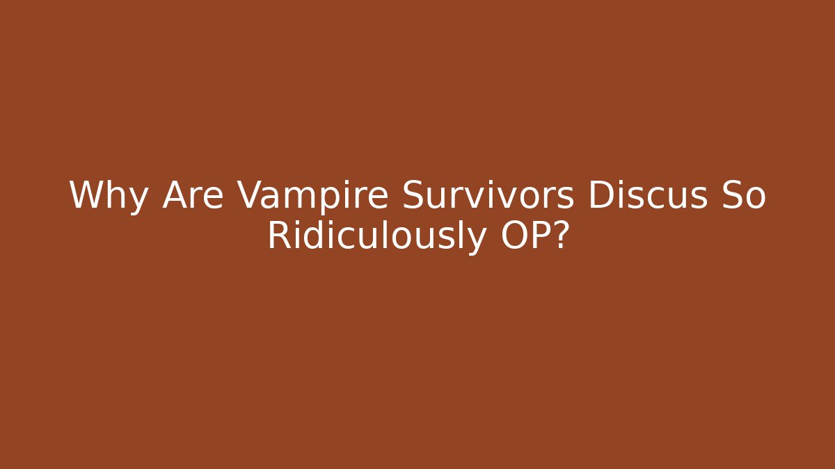 Why Are Vampire Survivors Discus So Ridiculously OP?