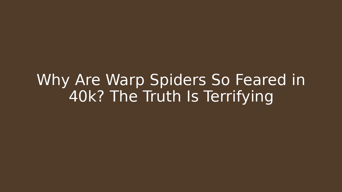 Why Are Warp Spiders So Feared in 40k? The Truth Is Terrifying