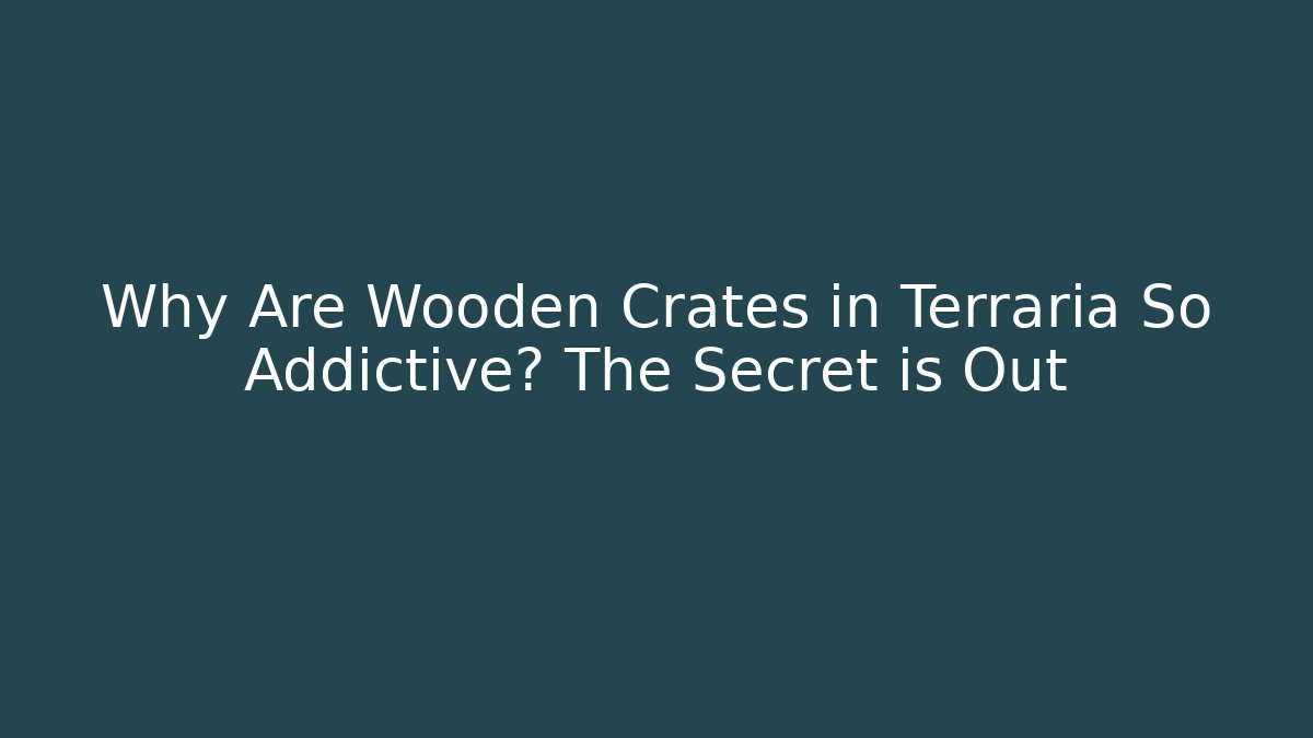 Why Are Wooden Crates in Terraria So Addictive? The Secret is Out