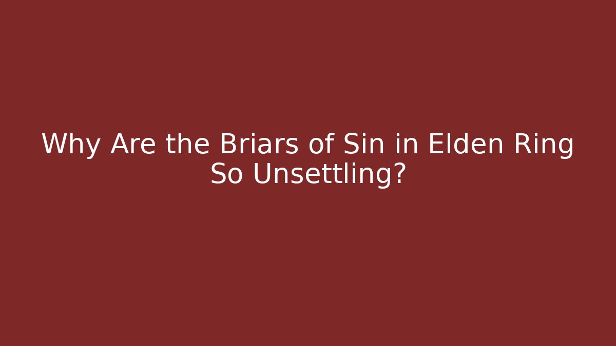 Why Are the Briars of Sin in Elden Ring So Unsettling? - Create More Assets