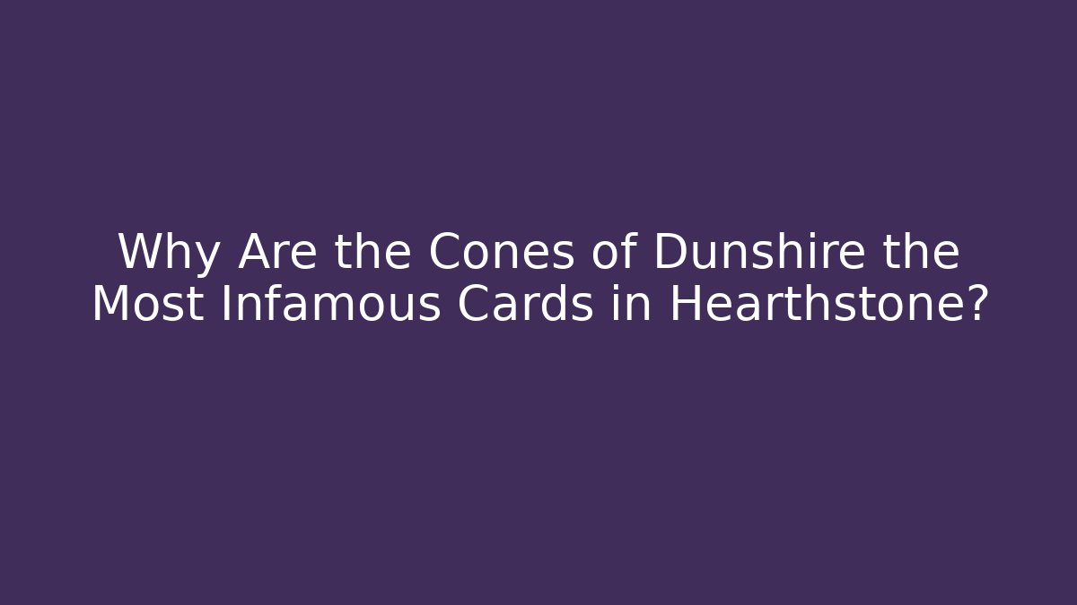 Why Are the Cones of Dunshire the Most Infamous Cards in Hearthstone?