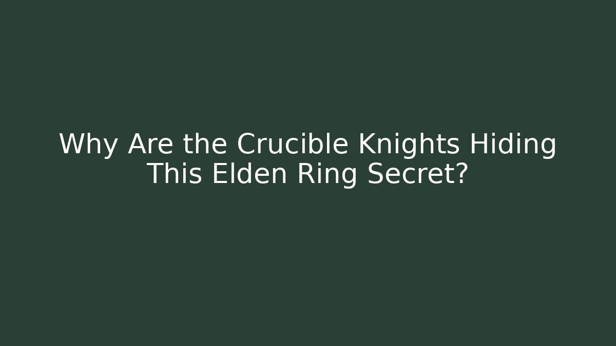 Why Are the Crucible Knights Hiding This Elden Ring Secret?