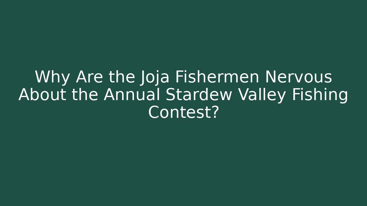 Why Are the Joja Fishermen Nervous About the Annual Stardew Valley Fishing Contest?