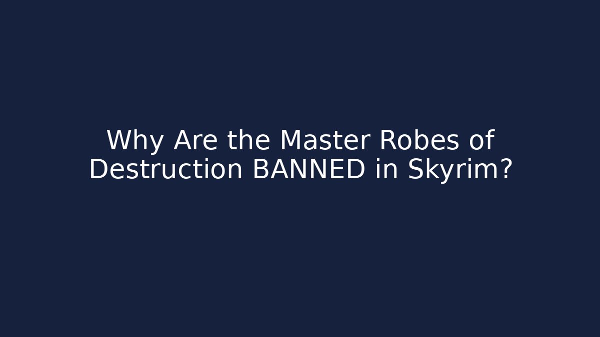 Why Are the Master Robes of Destruction BANNED in Skyrim?