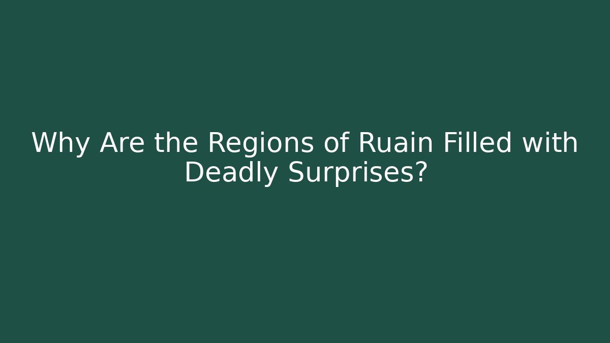 Why Are the Regions of Ruain Filled with Deadly Surprises?