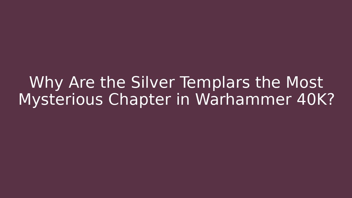 Why Are the Silver Templars the Most Mysterious Chapter in Warhammer 40K?