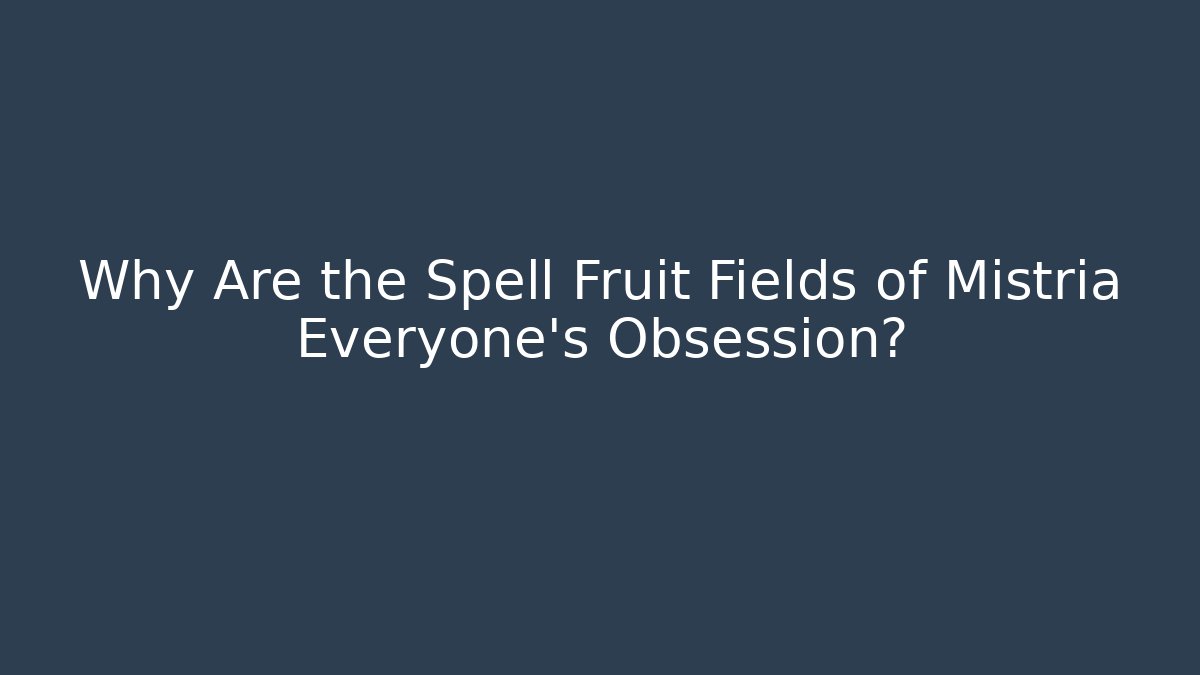 Why Are the Spell Fruit Fields of Mistria Everyone's Obsession?