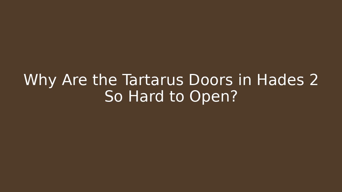 Why Are the Tartarus Doors in Hades 2 So Hard to Open?