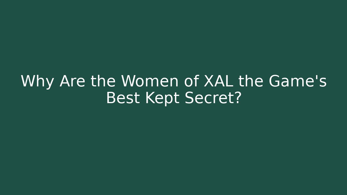 Why Are the Women of XAL the Game's Best Kept Secret?