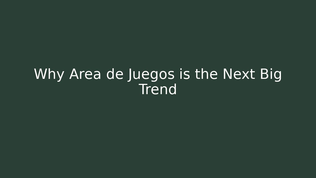 Why Area de Juegos is the Next Big Trend - Create More Assets