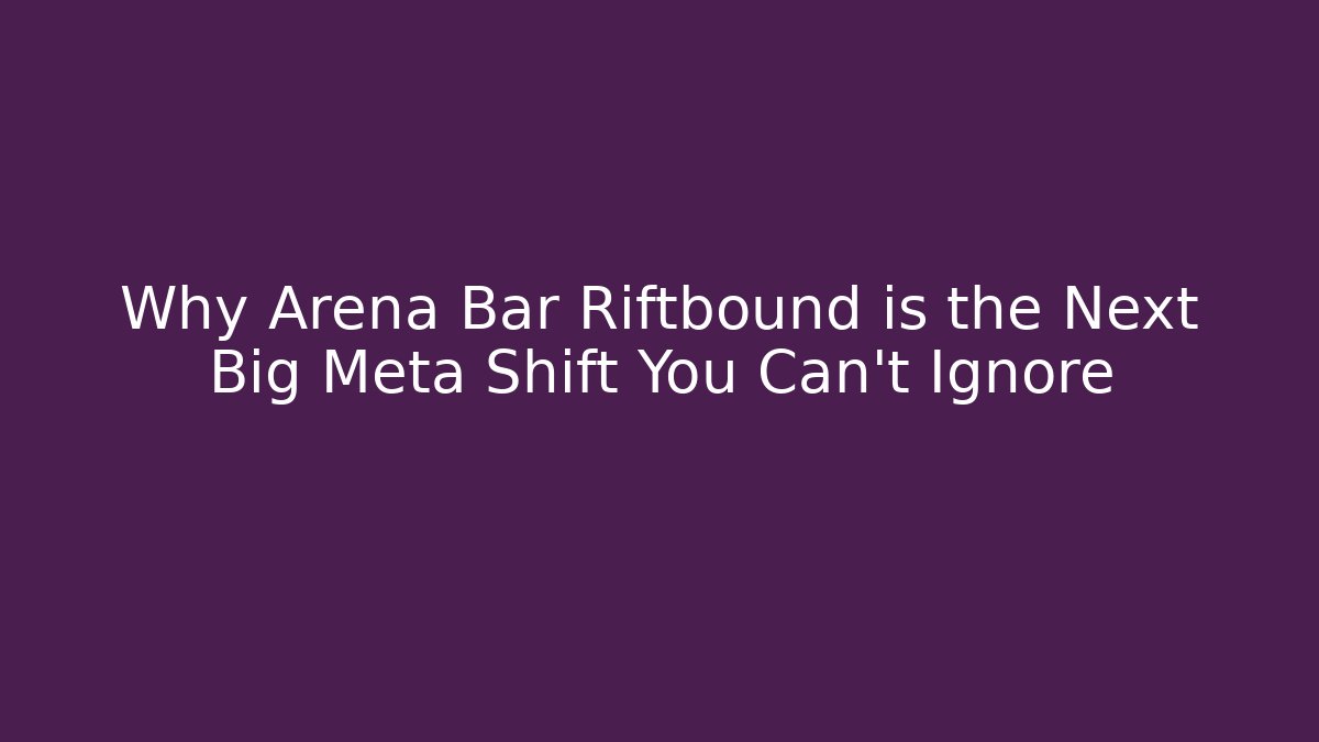 Why Arena Bar Riftbound is the Next Big Meta Shift You Can't Ignore