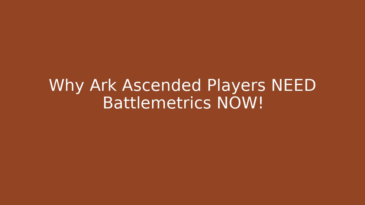 Why Ark Ascended Players NEED Battlemetrics NOW! - Create More Assets