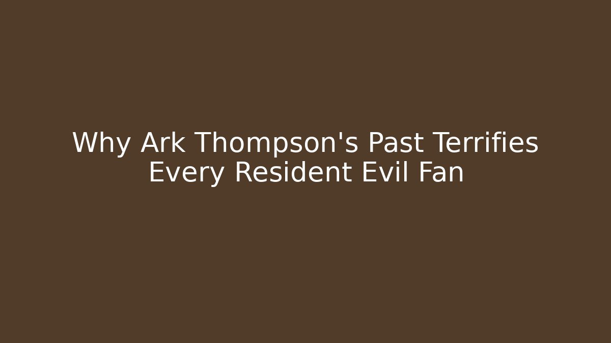 Why Ark Thompson’s Past Terrifies Every Resident Evil Fan