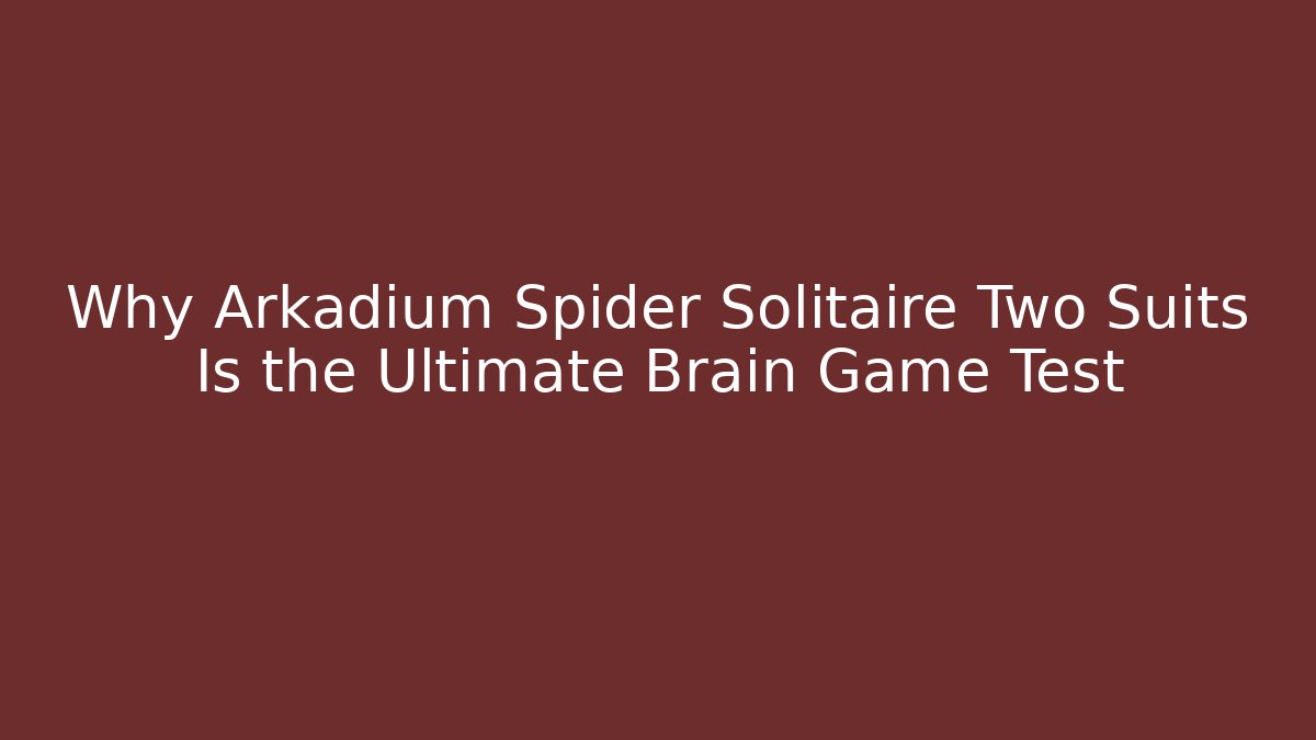 Why Arkadium Spider Solitaire Two Suits Is the Ultimate Brain Game Test
