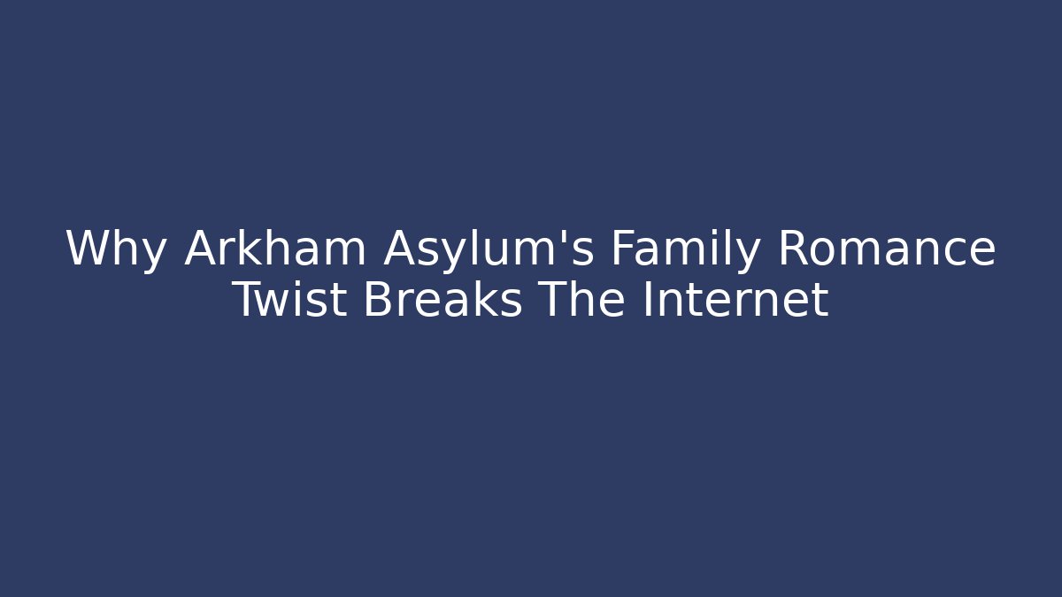 Why Arkham Asylum's Family Romance Twist Breaks The Internet
