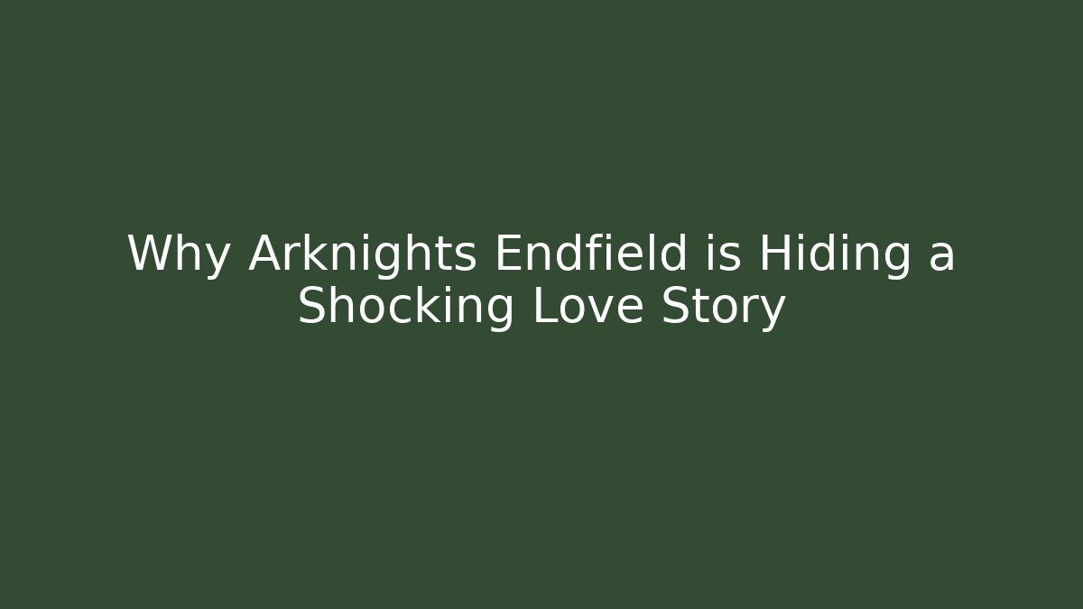 Why Arknights Endfield is Hiding a Shocking Love Story
