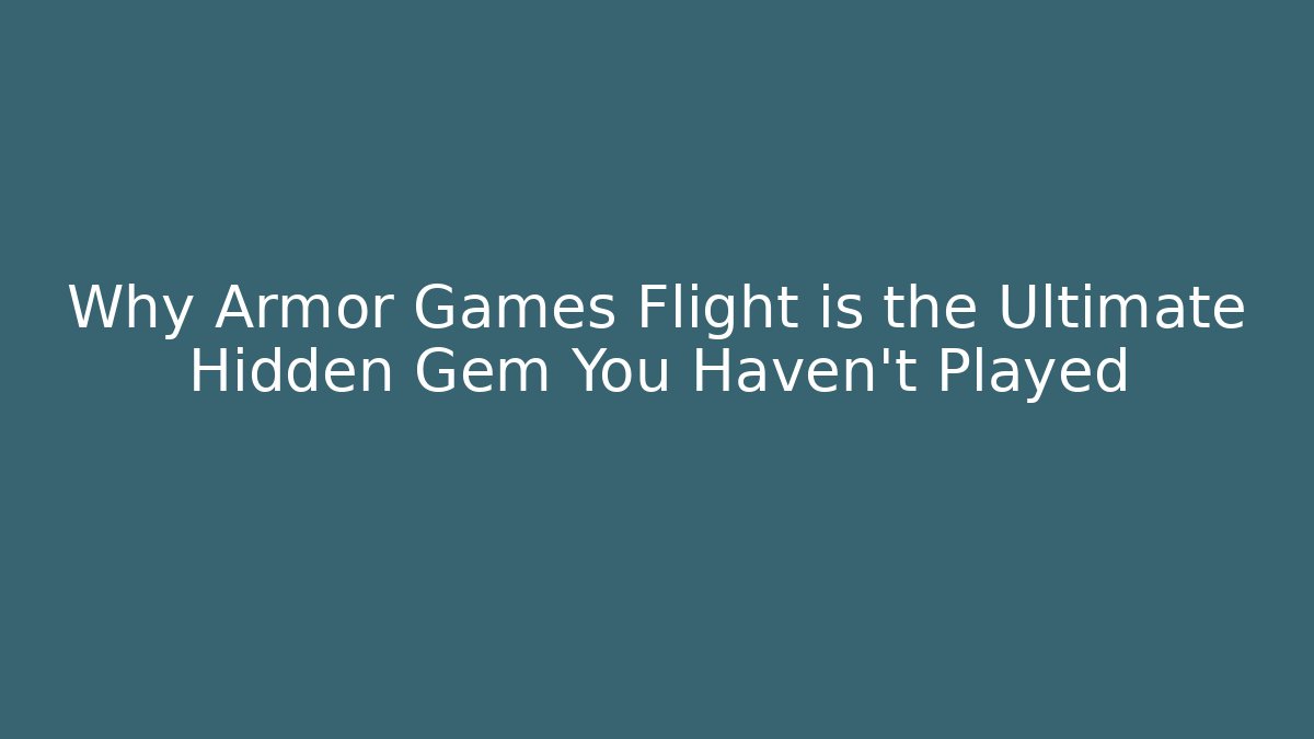 Why Armor Games Flight is the Ultimate Hidden Gem You Haven't Played
