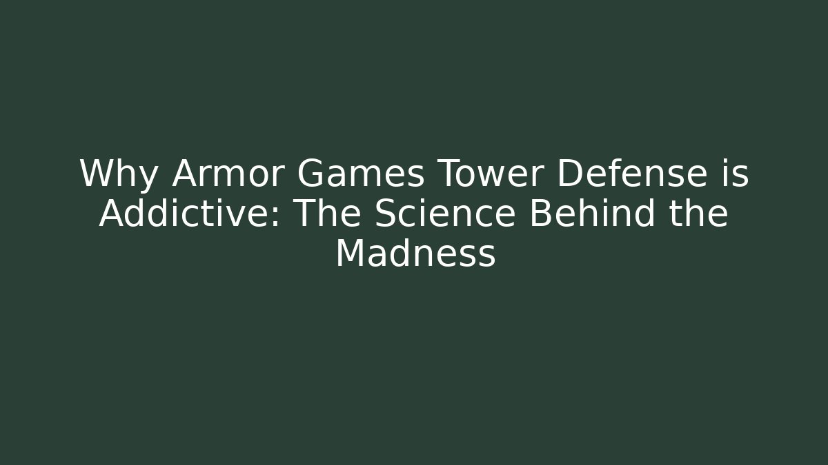 Why Armor Games Tower Defense is Addictive: The Science Behind the Madness