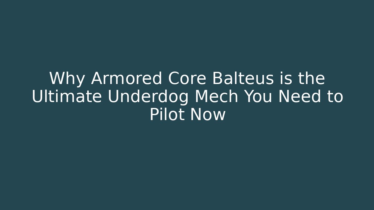 Why Armored Core Balteus is the Ultimate Underdog Mech You Need to Pilot Now