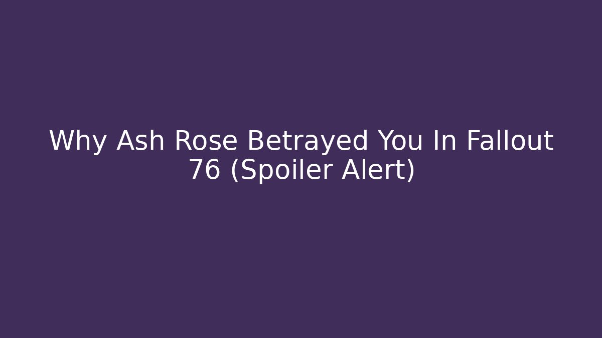 Why Ash Rose Betrayed You In Fallout 76 (Spoiler Alert)