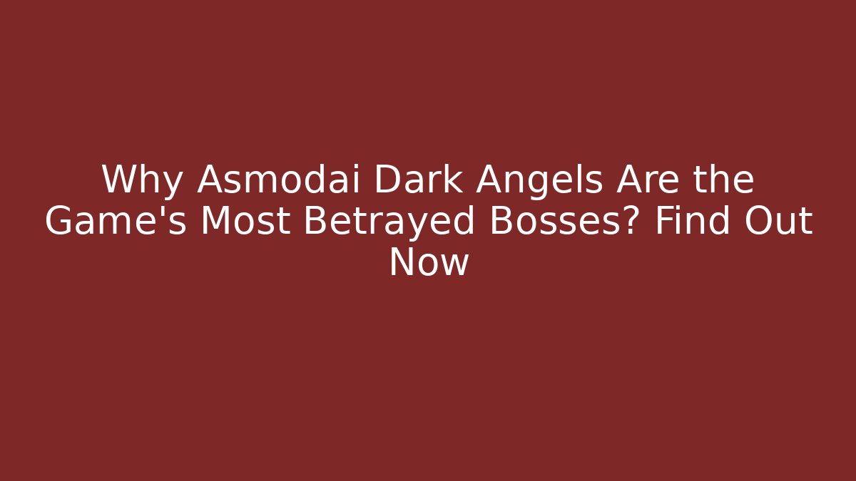 Why Asmodai Dark Angels Are the Game's Most Betrayed Bosses? Find Out Now