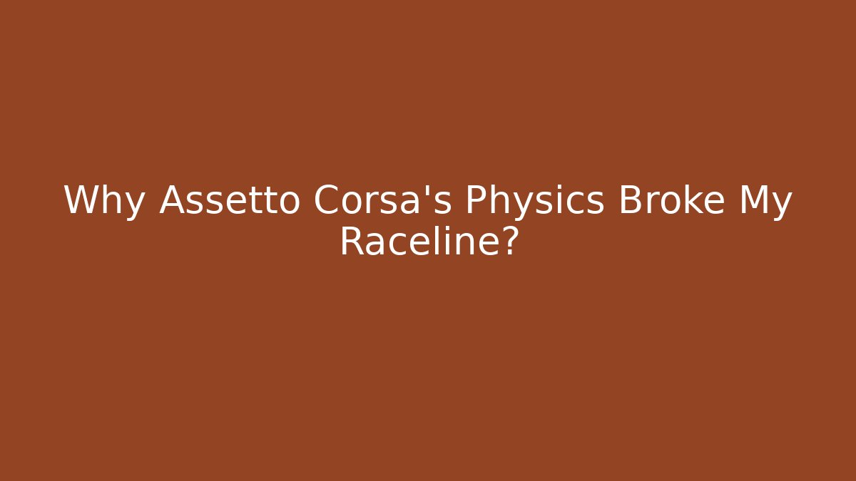Why Assetto Corsa's Physics Broke My Raceline? - Create More Assets