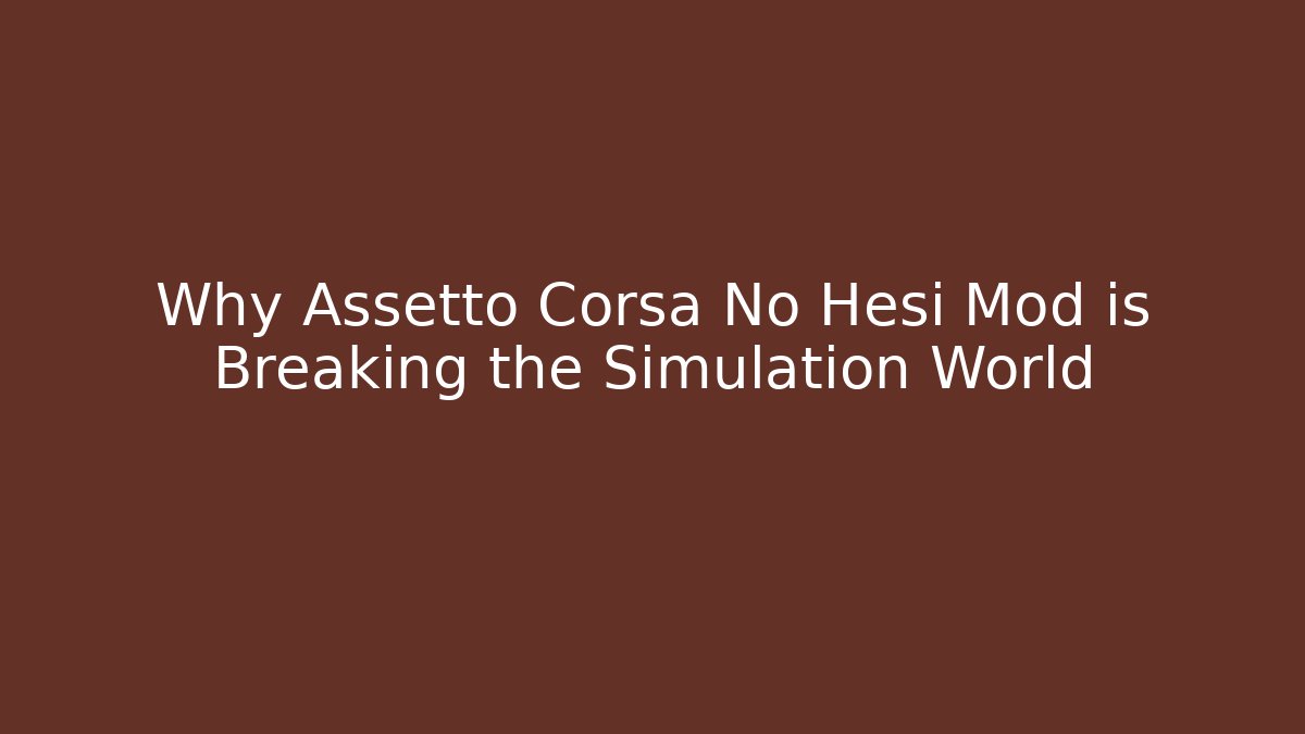 Why Assetto Corsa No Hesi Mod is Breaking the Simulation World
