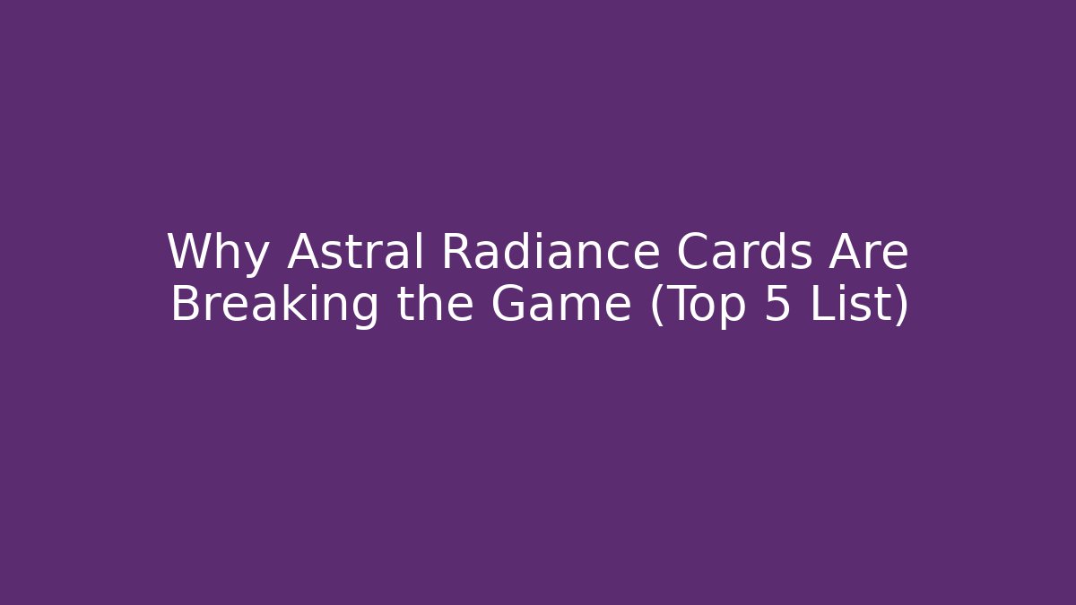 Why Astral Radiance Cards Are Breaking the Game (Top 5 List)