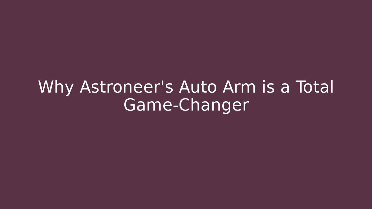 Why Astroneer's Auto Arm is a Total Game-Changer