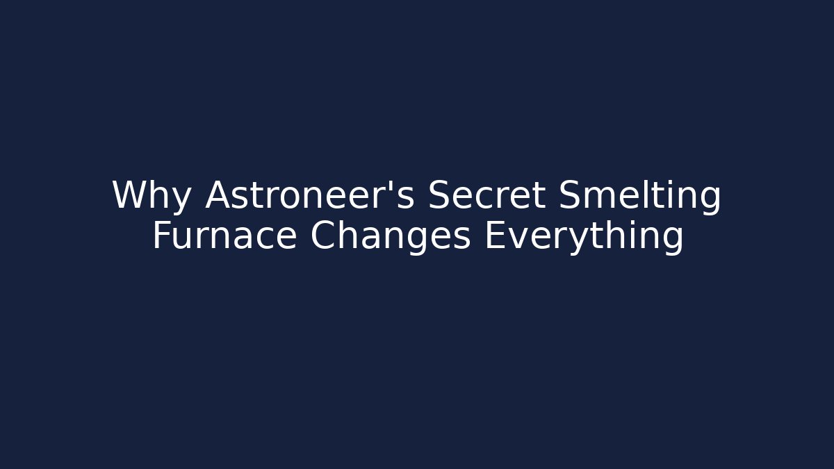 Why Astroneer's Secret Smelting Furnace Changes Everything
