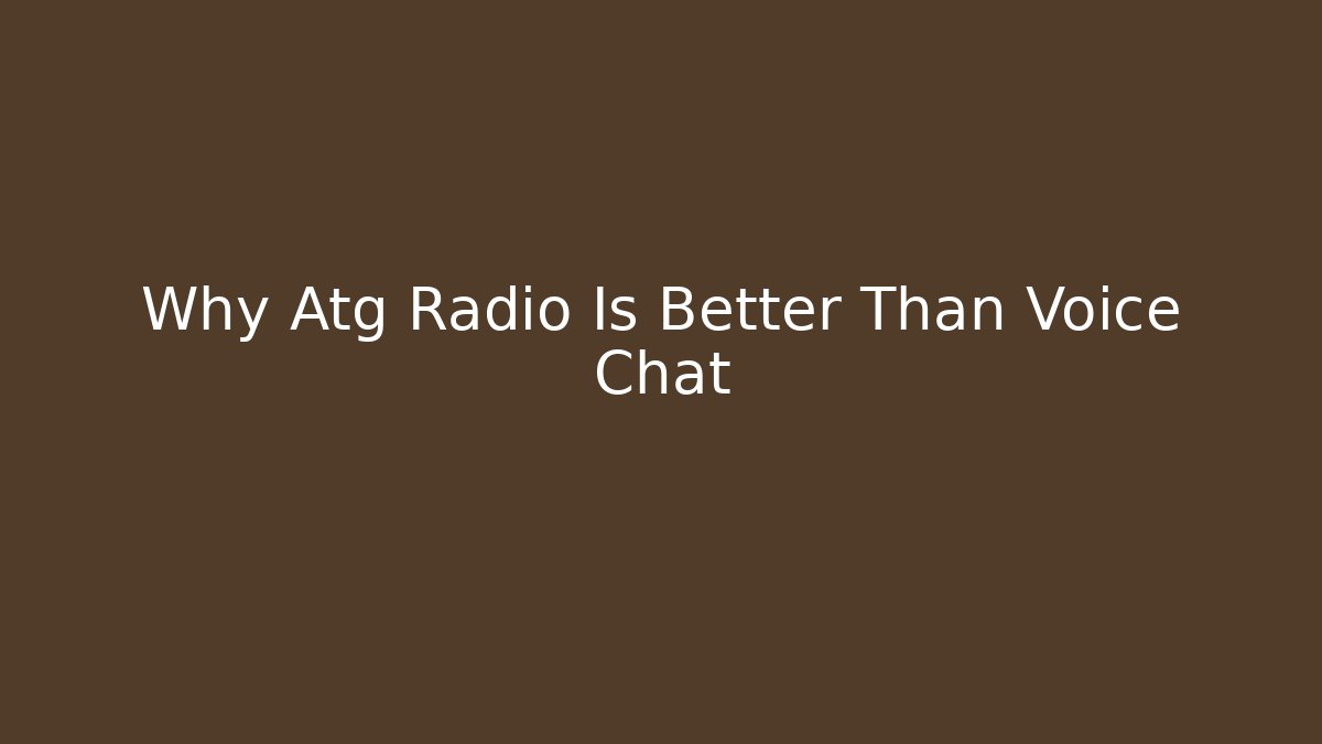 Why Atg Radio Is Better Than Voice Chat