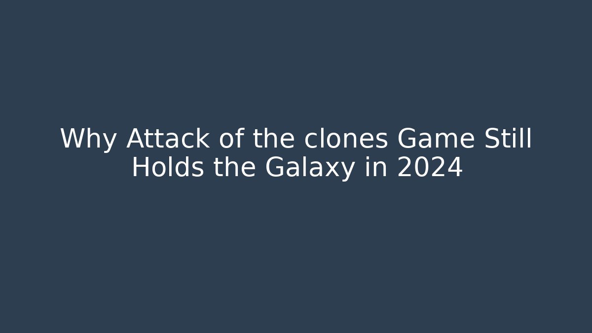 Why Attack of the clones Game Still Holds the Galaxy in 2024