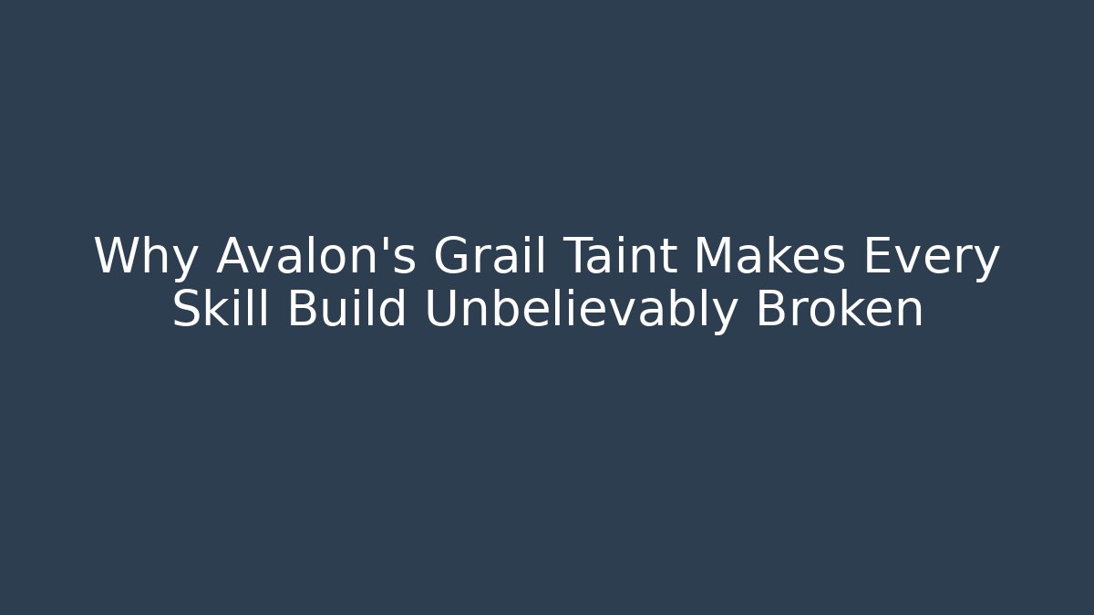 Why Avalon's Grail Taint Makes Every Skill Build Unbelievably Broken