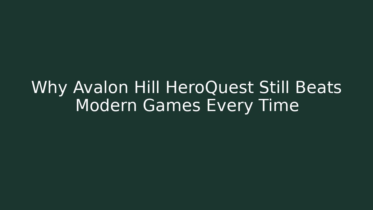 Why Avalon Hill HeroQuest Still Beats Modern Games Every Time