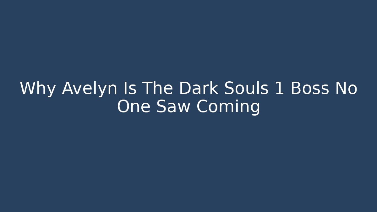 Why Avelyn Is The Dark Souls 1 Boss No One Saw Coming