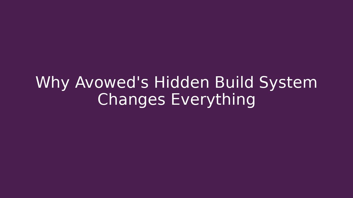 Why Avowed's Hidden Build System Changes Everything - Create More Assets