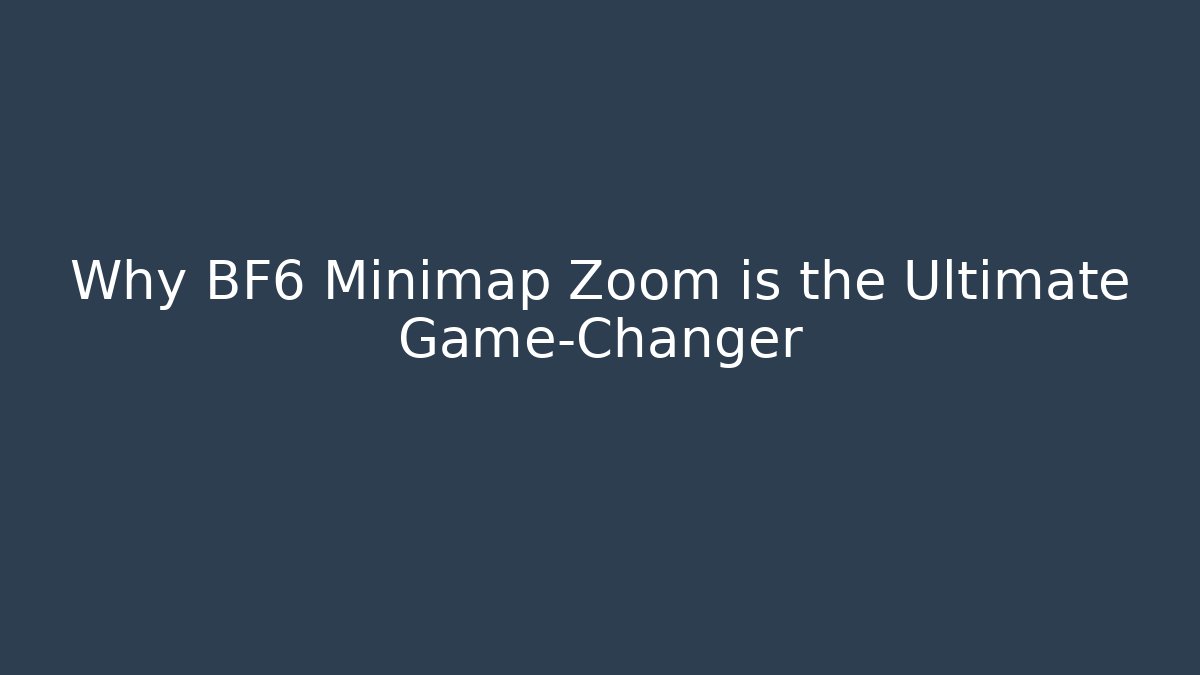 Why BF6 Minimap Zoom is the Ultimate Game-Changer
