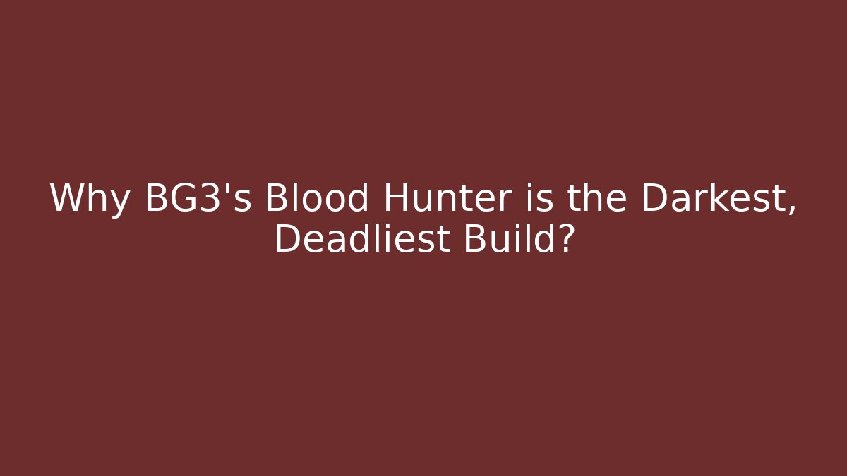 Why BG3's Blood Hunter is the Darkest, Deadliest Build? - Create More Assets