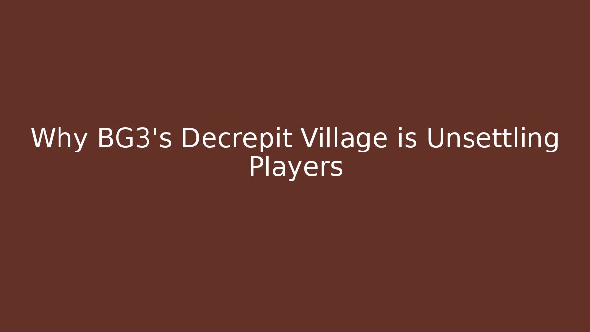 Why BG3's Decrepit Village is Unsettling Players