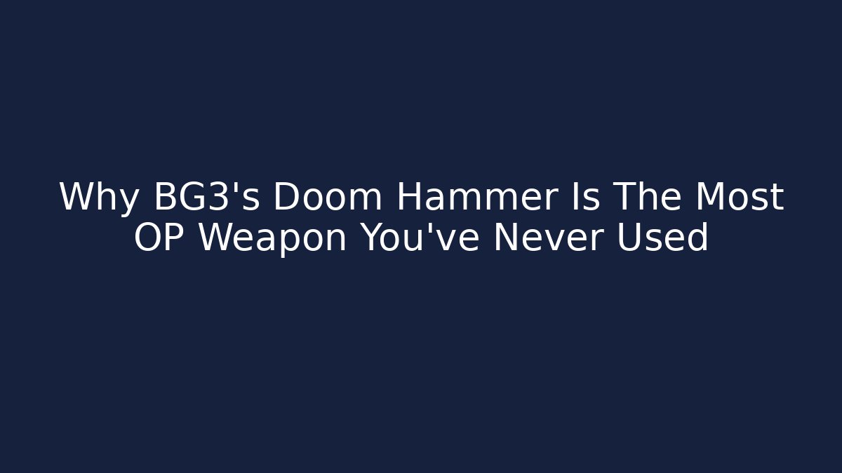 Why BG3's Doom Hammer Is The Most OP Weapon You've Never Used