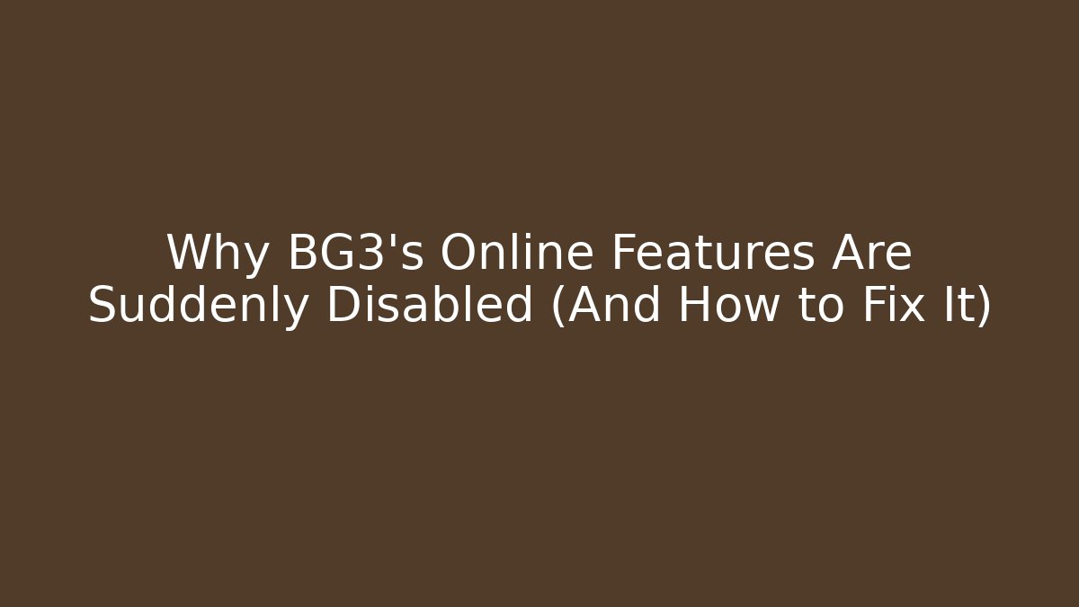 Why BG3's Online Features Are Suddenly Disabled (And How to Fix It)