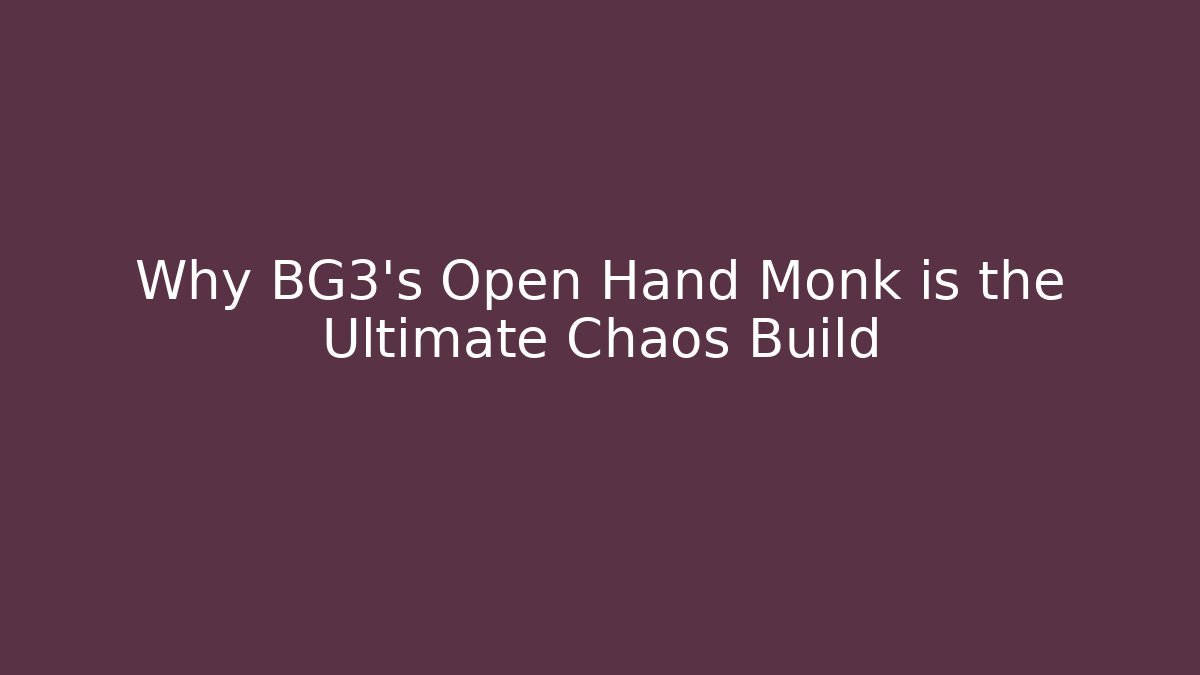 Why BG3's Open Hand Monk is the Ultimate Chaos Build