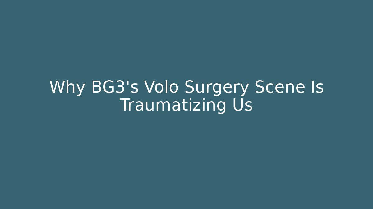 Why BG3's Volo Surgery Scene Is Traumatizing Us - Create More Assets