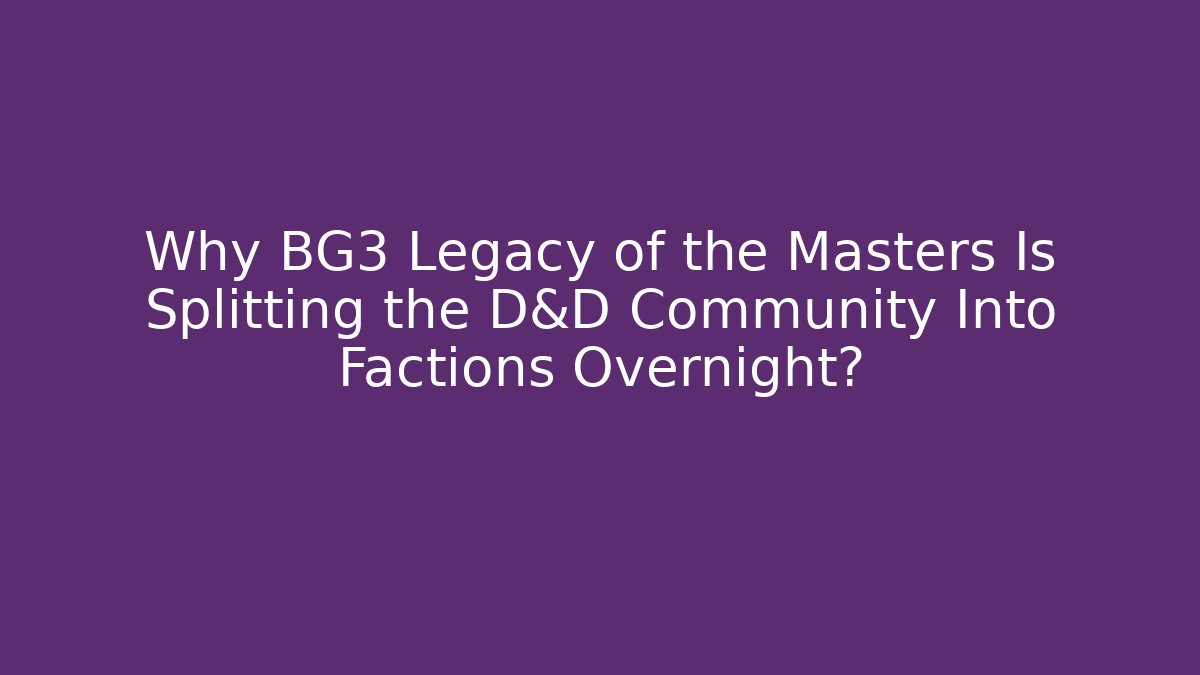 Why BG3 Legacy of the Masters Is Splitting the D&D Community Into Factions Overnight?